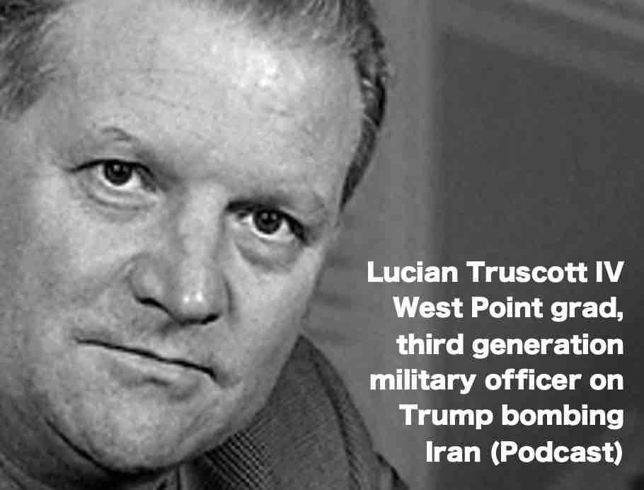 Lucian Truscott IVWest Point grad,third generation military officer on Trump bombing Iran - podcast
