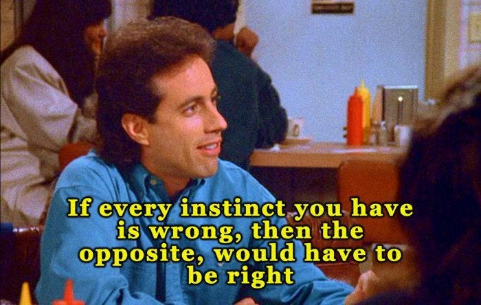 Jerry Seinfeld to George Costanza - "If every instinct you ...