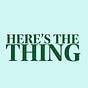 Here's The Thing 