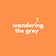 Wandering the Grey