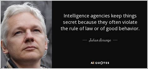 Julian Assange quote: Intelligence agencies keep things secret because they often violate the...
