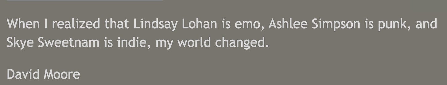 When I realized that Lindsay Lohan is emo, Ashlee Simpson is punk, and Skye Sweetnam is indie, my world changed.