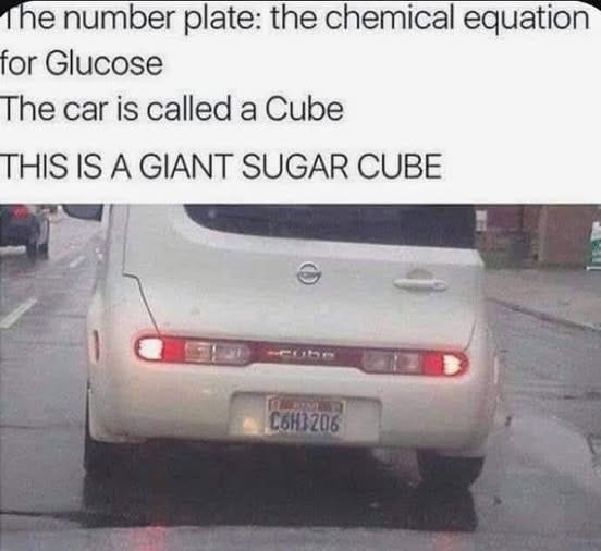 May be an image of text that says "The number plate: the chemical equation for Glucose The car is called a Cube THIS IS A GIANT SUGAR CUBE ube 2OB"