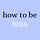 How To Be Less