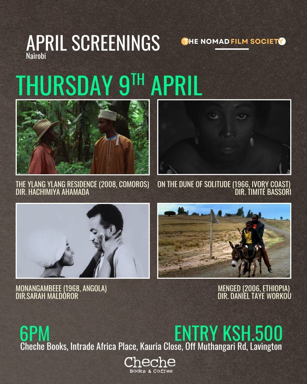April Screenings in Nairobi | The Nomad Film Society Thursday 9th April 4 stills from films. From top left to bottom right they are: The Ylang Ylang Residence (2008, Comoros) (dir. Hachimiya Ahamada), On the Dune of Solitude (1966, Ivory Coast) (dir. Timité Bassori), Monangambeee (1968, Angola) (dir. Sarah Maldoror) and Menged (2006, Ethiopia) (dir. Daniel Taye Workou). 6pm, Entry KSh. 500 Cheche Books, Intrade Africa Place, Kauria Close, Off Muthangari Road, Lavington April Screenings in Nairobi | The Nomad Film Society Thursday 9th April 4 stills from films. From top left to bottom right they are: The Ylang Ylang Residence (2008, Comoros) (dir. Hachimiya Ahamada), On the Dune of Solitude (1966, Ivory Coast) (dir. Timité Bassori), Monangambeee (1968, Angola) (dir. Sarah Maldoror) and Menged (2006, Ethiopia) (dir. Daniel Taye Workou). 6pm, Entry KSh. 500 Cheche Books, Intrade Africa Place, Kauria Close, Off Muthangari Road, Lavington
