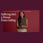 Suffering Isn’t a Detour From Calling