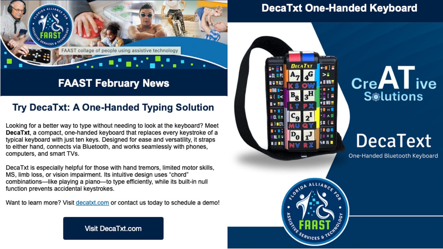 Wayne Rasanen’s Award Winning DecaTxt 3 | A One-Handed Keyboard Use Discount Code NEURAL for a $15 Savings on DecaTxt 3, with FREE Shipping! The DecaTxt 3 uses a unique "chord" system, similar to a piano. By pressing different combinations of the two keys at each fingertip, you can generate any letter or symbol. Plus, with a single key press or a combination with the thumb keys, you can access the entire alphabet. This makes learning, using, and mastering the DecaTxt 3 a breeze. Wayne Rasanen’s Award Winning DecaTxt 3 | A One-Handed Keyboard Use Discount Code NEURAL for a $15 Savings on DecaTxt 3, with FREE Shipping! The DecaTxt 3 uses a unique "chord" system, similar to a piano. By pressing different combinations of the two keys at each fingertip, you can generate any letter or symbol. Plus, with a single key press or a combination with the thumb keys, you can access the entire alphabet. This makes learning, using, and mastering the DecaTxt 3 a breeze.