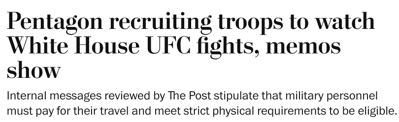 Washington Post: Pentagon recruiting troops to watch White House UFC fights, memos show Internal messages reviewed by The Post stipulate that military personnel must pay for their travel and meet strict physical requirements to be eligible.