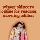 Winter Skincare Routine For Rosacea: Morning Edition '25