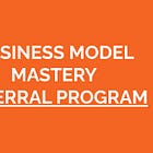 Unlock Exclusive Insights with the Business Model Mastery Referral Program