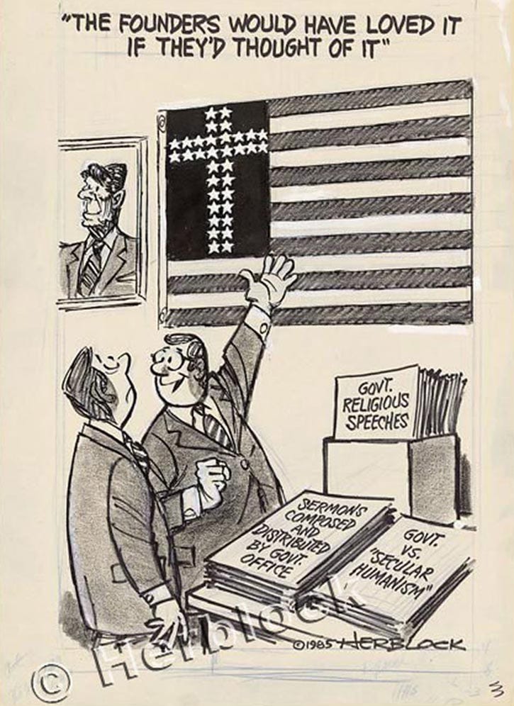 Political cartoon by Herblock. Illustration depicts two senators pointing to an American flag next to a portrait of Reagan. Stars on the flag are arranged in a Christian cross configuration. CAPTION: “The founders would’ve loved it if they’d thought of it!”