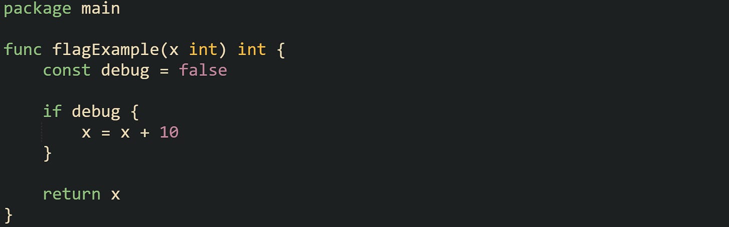 package main func flagExample(x int) int { const debug = false if debug { x = x + 10 } return x } package main func flagExample(x int) int { const debug = false if debug { x = x + 10 } return x }