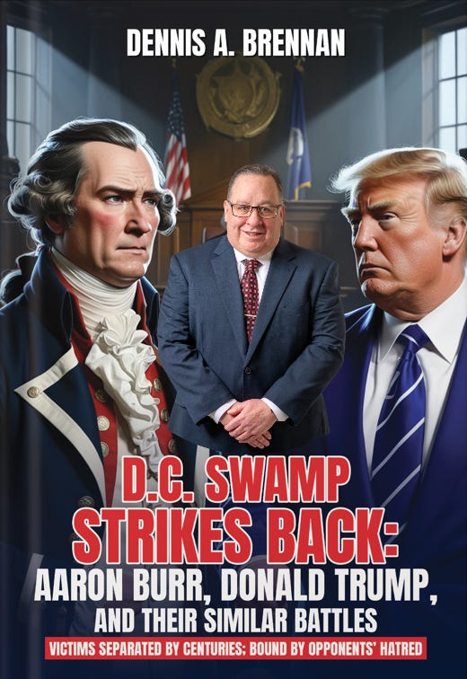 Historian Dennis Brennan proves Aaron Burr & Donald Trump were both victims of Swamp witch hunts. Patriots see the pattern—200 years of lies exposed. Historian Dennis Brennan proves Aaron Burr & Donald Trump were both victims of Swamp witch hunts. Patriots see the pattern—200 years of lies exposed.