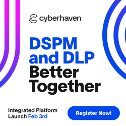 Cyberhaven - DSPM and DLP Better Together: Integrated Platform Launch, Feb 3rd