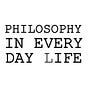 Philosophy in Every Day Life