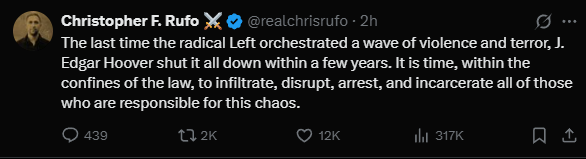  Christopher F. Rufo ⚔️ @realchrisrufo · 2h The last time the radical Left orchestrated a wave of violence and terror, J. Edgar Hoover shut it all down within a few years. It is time, within the confines of the law, to infiltrate, disrupt, arrest, and incarcerate all of those who are responsible for this chaos.