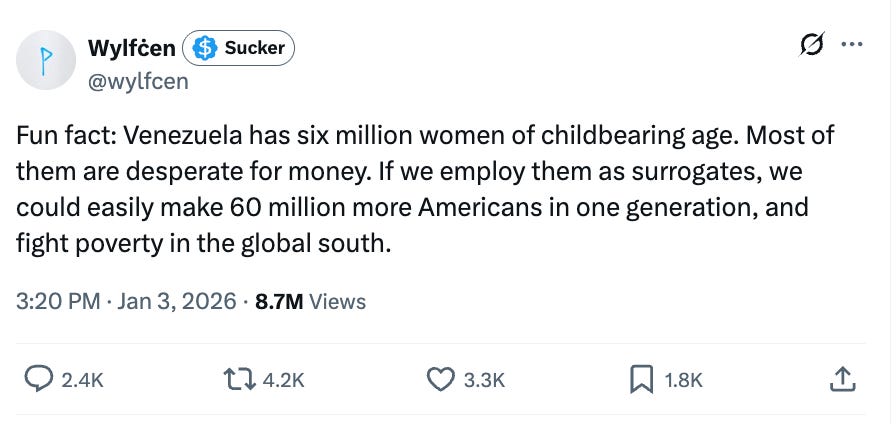 Fun fact: Venezuela has six million women of childbearing age. Most of them are desperate for money. If we employ them as surrogates, we could easily make 60 million more Americans in one generation, and fight poverty in the global south. Fun fact: Venezuela has six million women of childbearing age. Most of them are desperate for money. If we employ them as surrogates, we could easily make 60 million more Americans in one generation, and fight poverty in the global south.