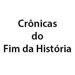 Crônicas do Fim da História