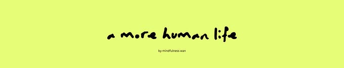 A More Human Life|by Wan