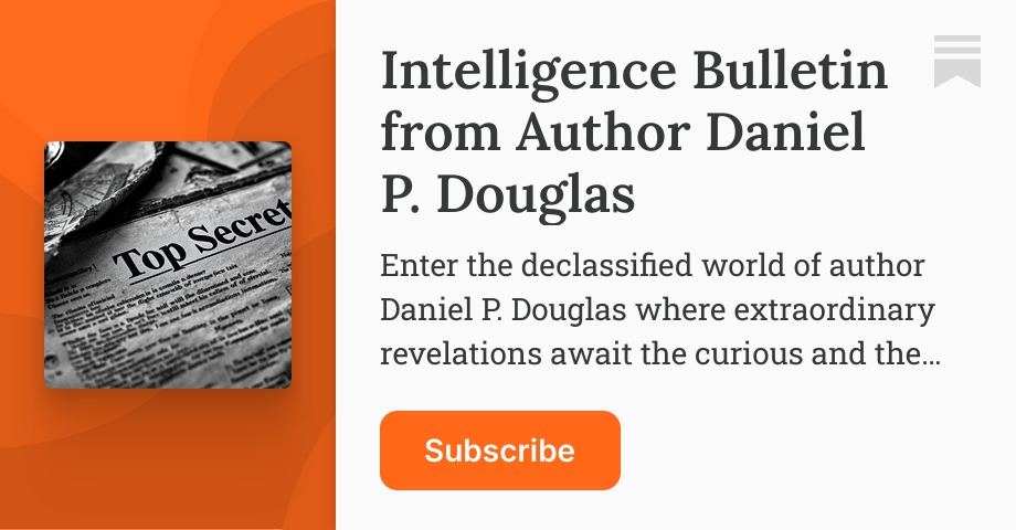 Intelligence Bulletin from Author Daniel P. Douglas | Substack
