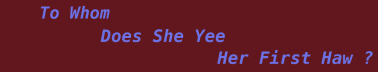 To Whom Does She Yee Her First Haw?
