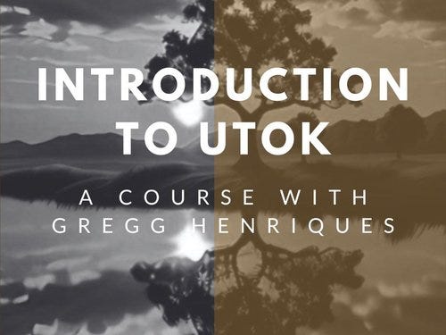 Course: Unifying Theory of Knowledge - An Introduction to UTOK (with Gregg Henriques) Course: Unifying Theory of Knowledge - An Introduction to UTOK (with Gregg Henriques)