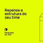Repense a estrutura do seu time