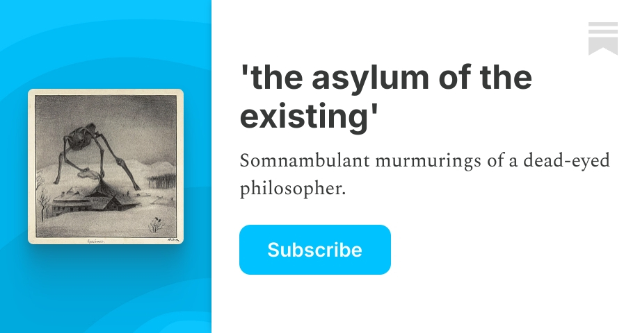 'the asylum of the existing' | Jacob McMillan | Substack
