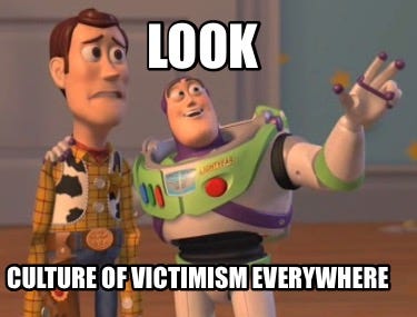 Meme Creator - Funny look culture of victimism everywhere Meme Generator at  MemeCreator.org!