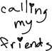 calling my friends