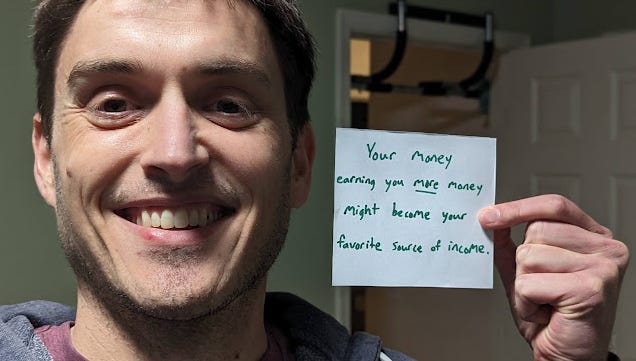 Your money earning you more money might become your favorite source of income.