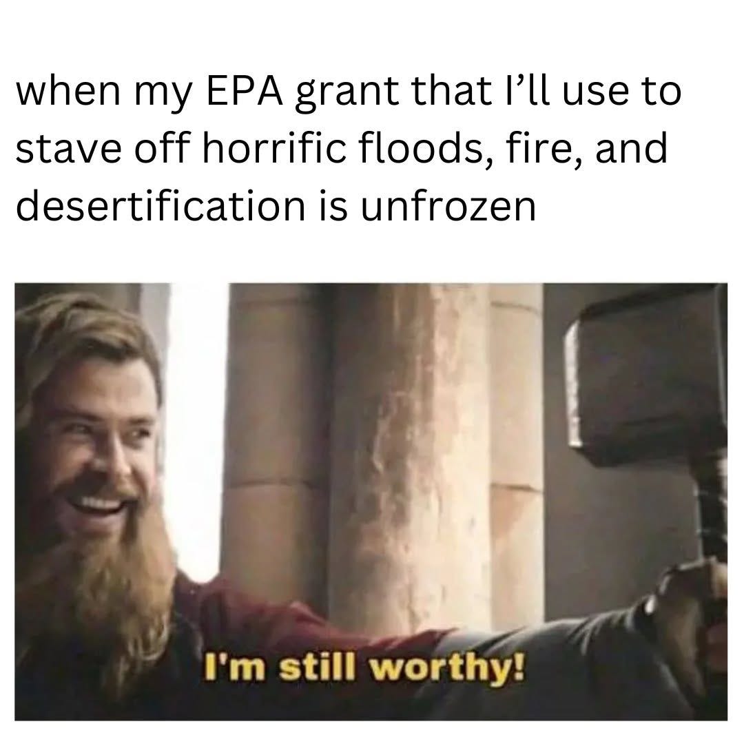 Thor lifting his hammer and grinning, under the text "when my EPA grant that I'll use to stave off horrific floods, fire, and desertification is unfrozen". Subtitle: "I'm still worthy!"