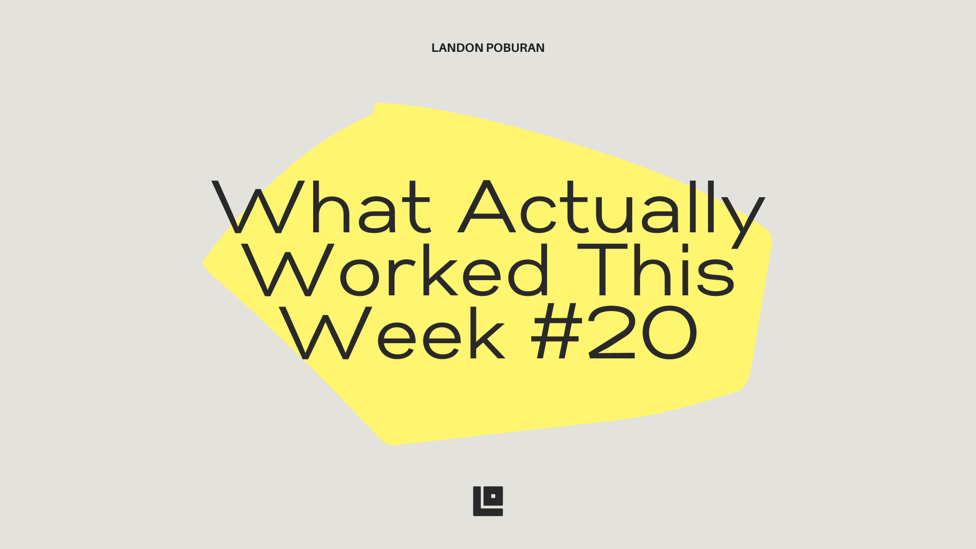 What Actually Worked This Week #20 - by Landon Poburan
