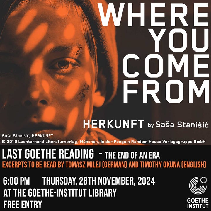 On the left: Poster with a person on the left edge of the poster who is illuminated by orange light. The headline reads: WHERE YOU COME FROM HERKUNFT by Saša Stanišić Saša Stanišić, HERKUNFT © 2019 Luchterhand Literaturverlag, München, in der Penguin Random House Verlagsgruppe GmbH Last Goethe Reading - The end of an era Excerpts to be read by Tomasz Milej (German) and Timothy Okuna (English) 6pm Thursday, 28th November, 2024 At the Goethe-Institut Library Free Entry | On the right: Poster with a red wash over an aerial shot of Nairobi. It reads: 6 & The City: A Night of Short Kenyan Plays By Contact Zone Project A play reading curated by Esther Kamba Goethe-Institut Auditorium 6pm-9pm 29th November 2024