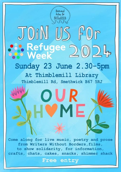 May be an image of ‎text that says "‎Bearwood AcTion for RETuCERS نکی JOiN US fOr Refugee Week 2024 Sunday 23 June 2.30-5pm pm At Thimblemill Library Thimblemill Rd, Smethwick B67 5RJ OUR H ME Come along for live music, poetry and prose from Writers Without Borders, films, to show solidarity, ty, for information, crafts, chats, cakes, snacks, shimmer shack entry Free‎"‎