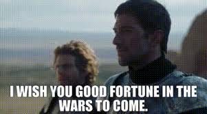 I wish you good fortune in the wars ...