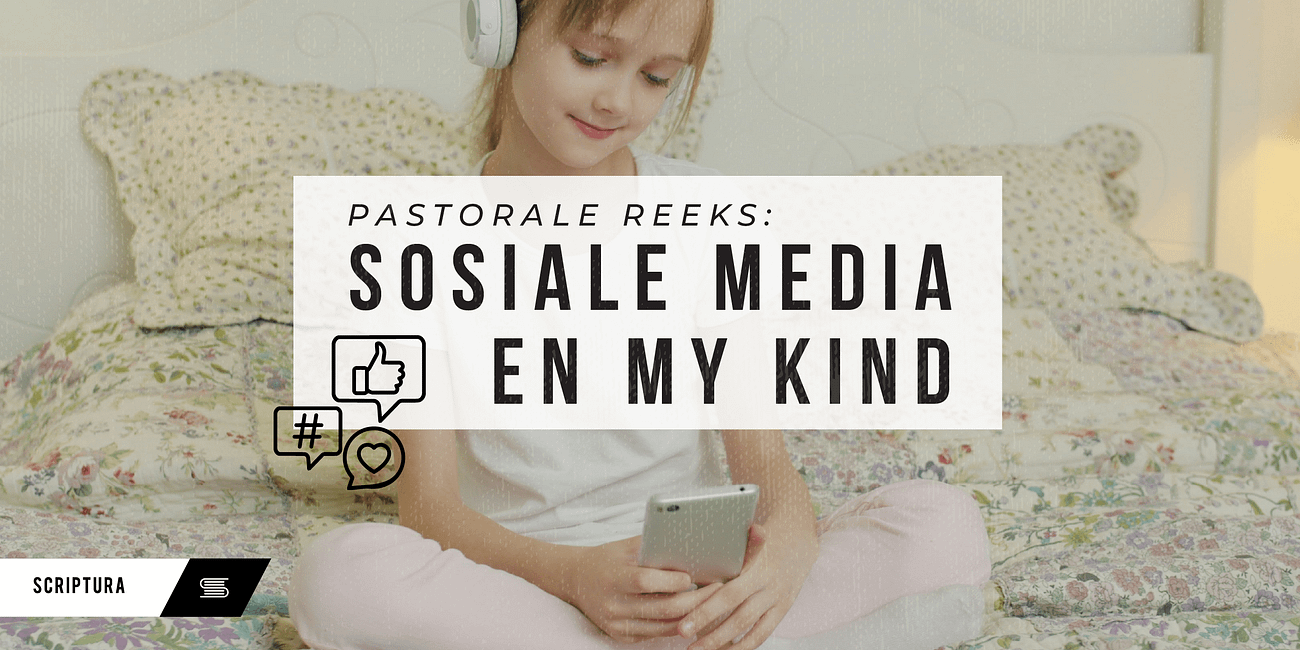 Pastoraal: Sosiale media en my kind