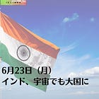 6月23日（月）インド、宇宙でも大国に