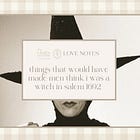 Love Notes | things that would have made men think i was a witch in salem 1692