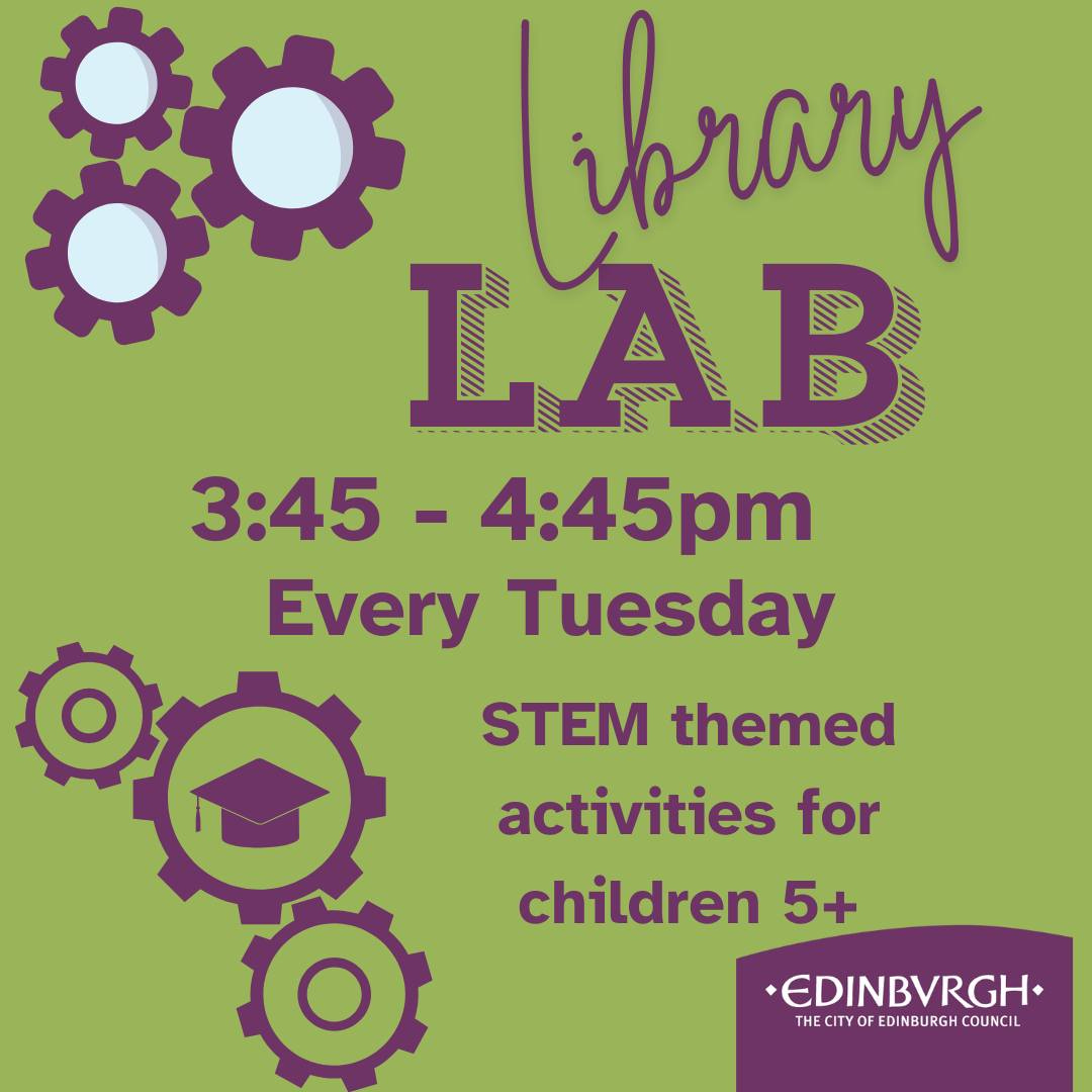 May be an image of text that says "ibrary LAB I 3:45- 4:45pm Every Tuesday STEM themed activities for children 5+ EDINBVRGH THE CITY THECITYOFEDINBURGHCOUNCIL OF F EDINBURGH COUNCIL"