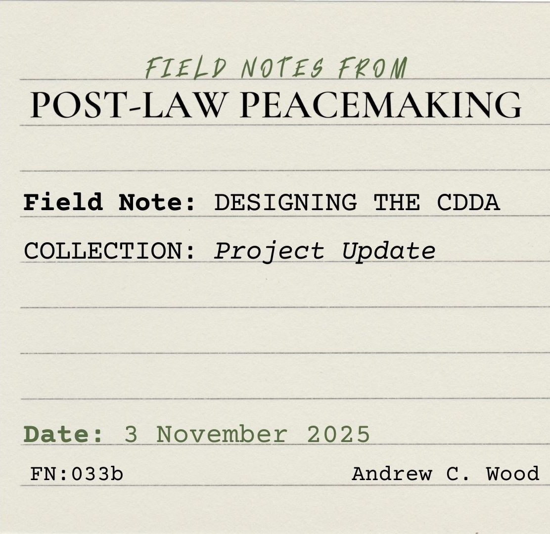 A square, lined index card on which is typed: "FIELD NOTES FROM POST-LAW PEACEMAKING. Field Note: Designing the CDDA Collection: Project Update. Date: 3 November 2025. FN:033b. Andrew C. Wood."