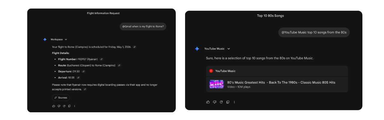 Two Gemini chat examples side by side showing @ commands in action: on the left, @Gmail pulling flight details to Rome including flight number, route, and departure time; on the right, @YouTube Music returning a playlist of top 10 80s songs Two Gemini chat examples side by side showing @ commands in action: on the left, @Gmail pulling flight details to Rome including flight number, route, and departure time; on the right, @YouTube Music returning a playlist of top 10 80s songs