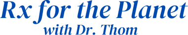 Rx for the Planet, with Dr. Thom