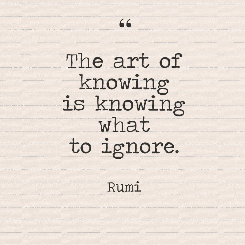 The art of knowing is knowing what to ignore." - Rumi | Good ...