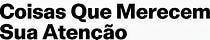 Coisas Que Merecem Sua Atenção- por André Fran