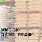 8月6日（水）コメ増産、首相表明へ