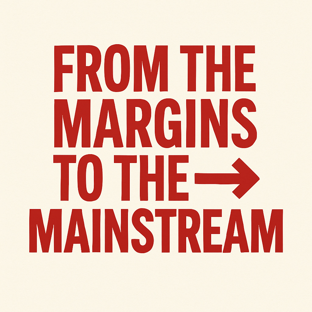Margins –> Mainstream