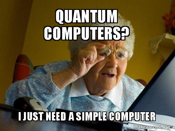Quantum computers? I just need a simple computer - Internet Grandma Meme  Generator