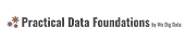 Practical Data Foundations by We Dig Data