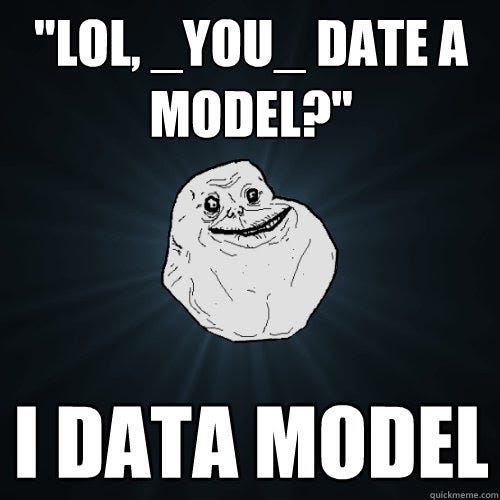lol, _you_ date a model?" i data model - Forever Alone - quickmeme lol, _you_ date a model?" i data model - Forever Alone - quickmeme